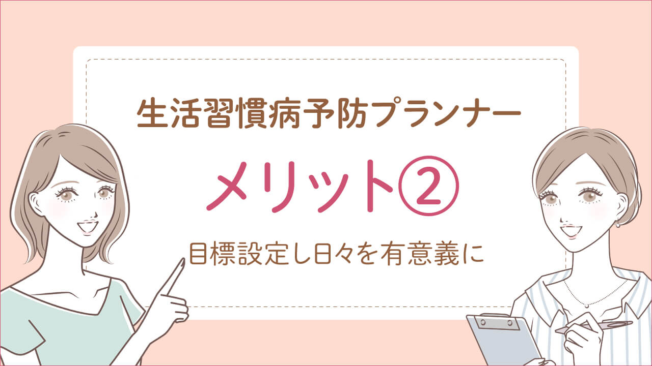 生活習慣病予防プランナーのメリット2:目標設定し日々を有意義に