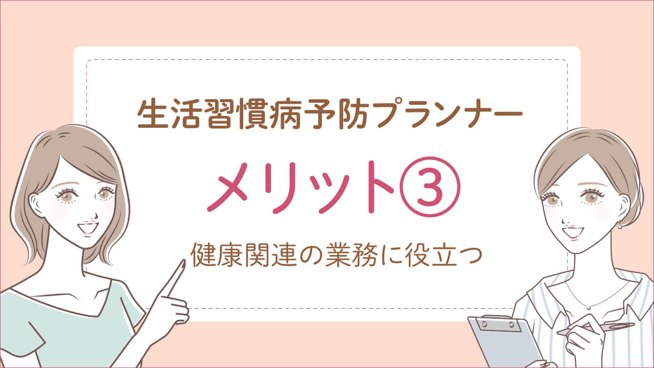 生活習慣病予防プランナーのメリット3:健康関連の業務に役立つ